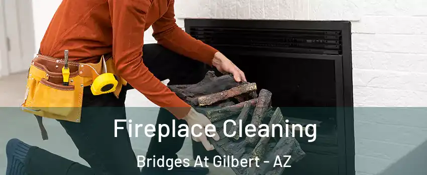 Fireplace Cleaning Bridges At Gilbert - AZ