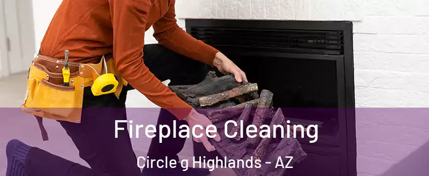 Fireplace Cleaning Circle g Highlands - AZ