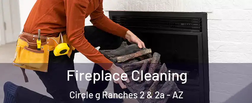 Fireplace Cleaning Circle g Ranches 2 & 2a - AZ