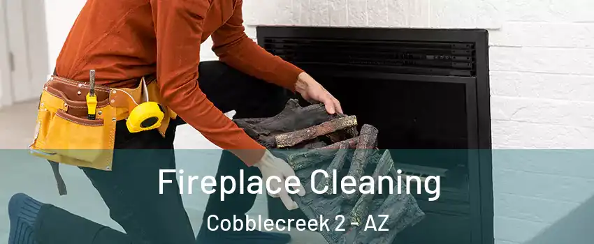 Fireplace Cleaning Cobblecreek 2 - AZ