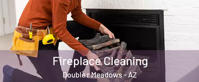 Fireplace Cleaning Double r Meadows - AZ
