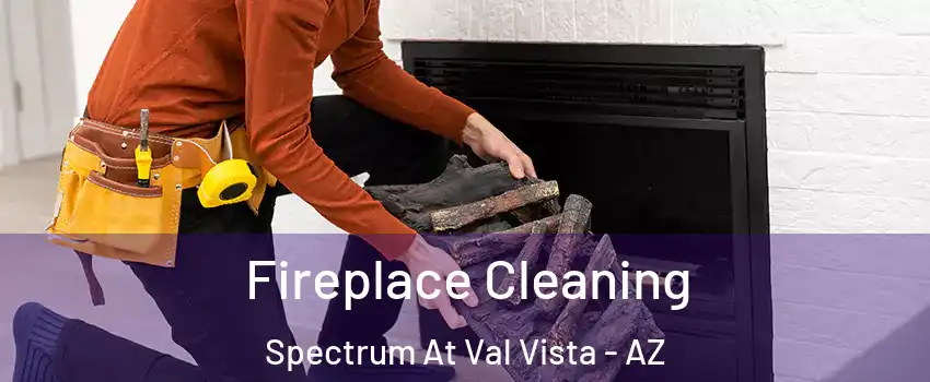 Fireplace Cleaning Spectrum At Val Vista - AZ