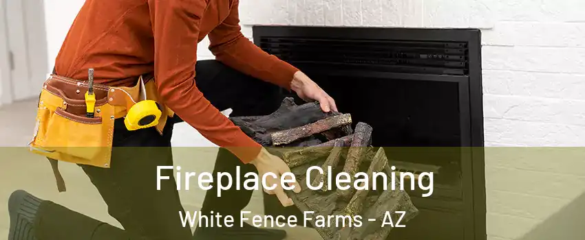 Fireplace Cleaning White Fence Farms - AZ