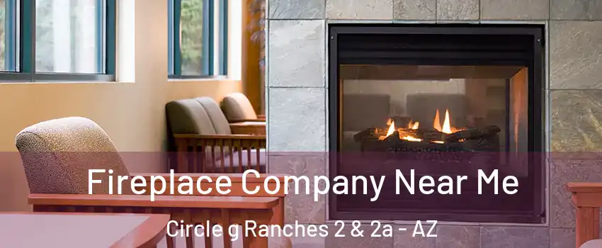 Fireplace Company Near Me Circle g Ranches 2 & 2a - AZ