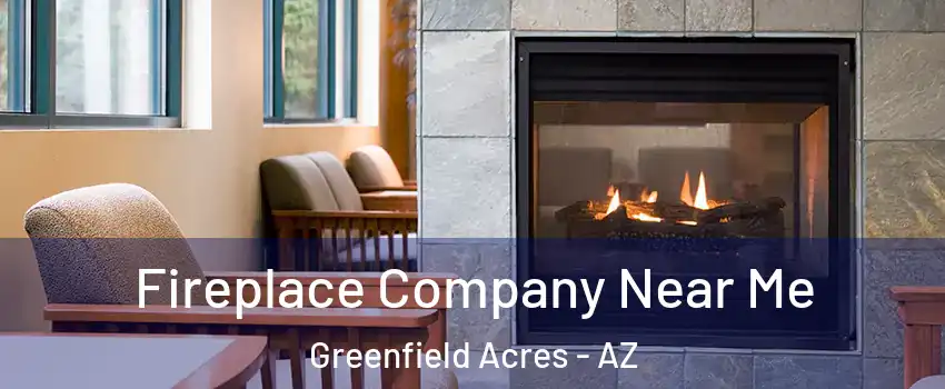 Fireplace Company Near Me Greenfield Acres - AZ
