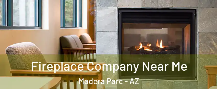 Fireplace Company Near Me Madera Parc - AZ