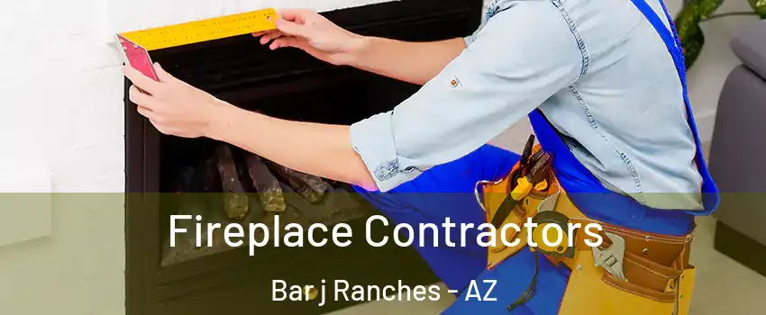 Fireplace Contractors Bar j Ranches - AZ