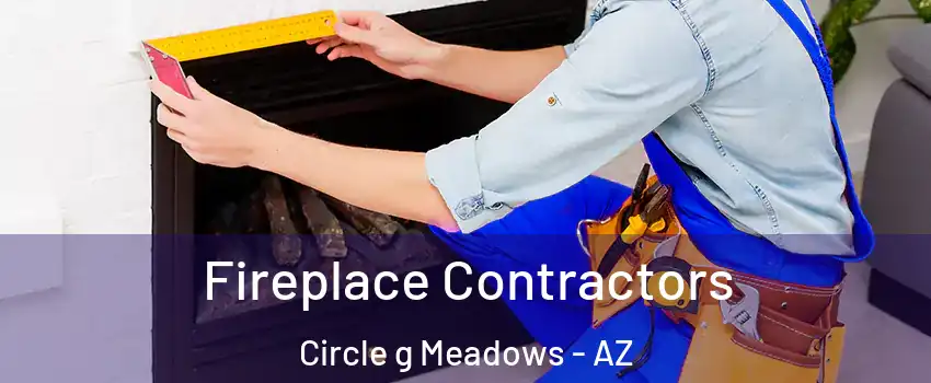 Fireplace Contractors Circle g Meadows - AZ