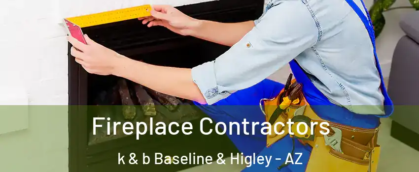 Fireplace Contractors k & b Baseline & Higley - AZ