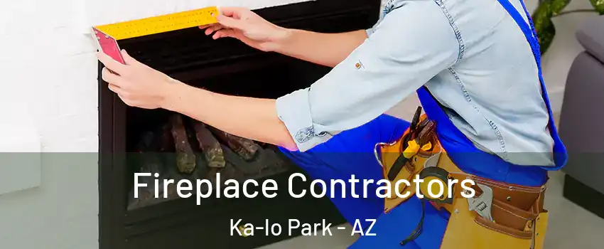 Fireplace Contractors Ka-lo Park - AZ