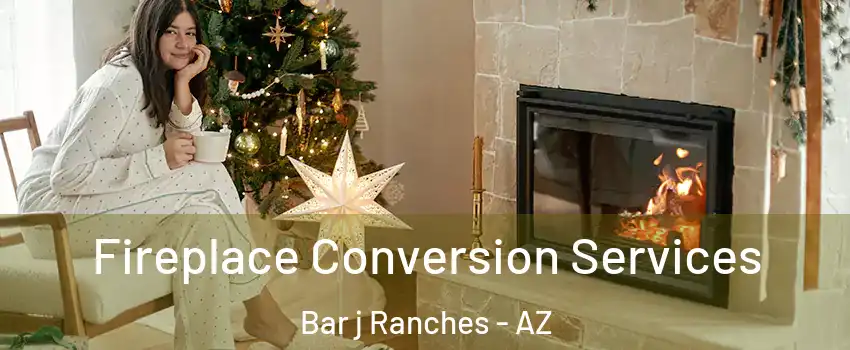 Fireplace Conversion Services Bar j Ranches - AZ