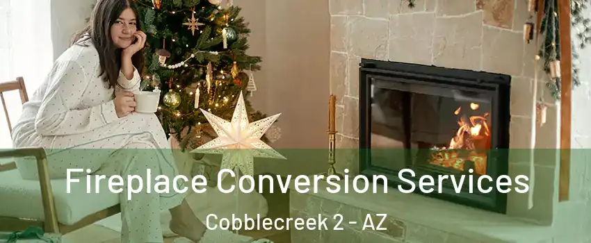 Fireplace Conversion Services Cobblecreek 2 - AZ