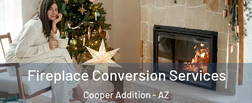 Fireplace Conversion Services Cooper Addition - AZ