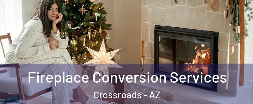 Fireplace Conversion Services Crossroads - AZ