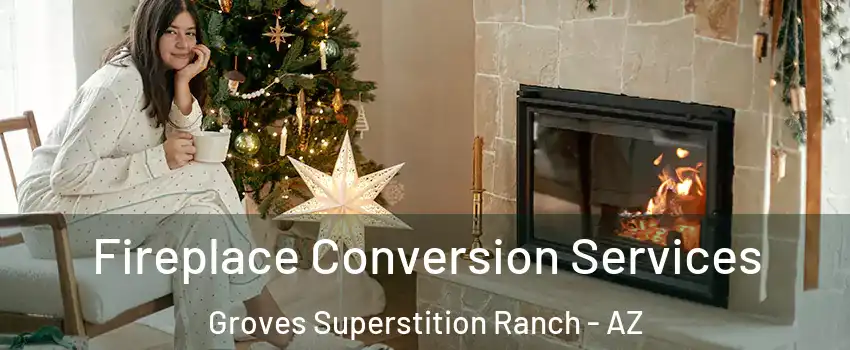 Fireplace Conversion Services Groves Superstition Ranch - AZ