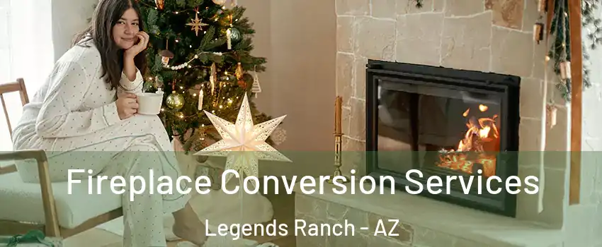 Fireplace Conversion Services Legends Ranch - AZ