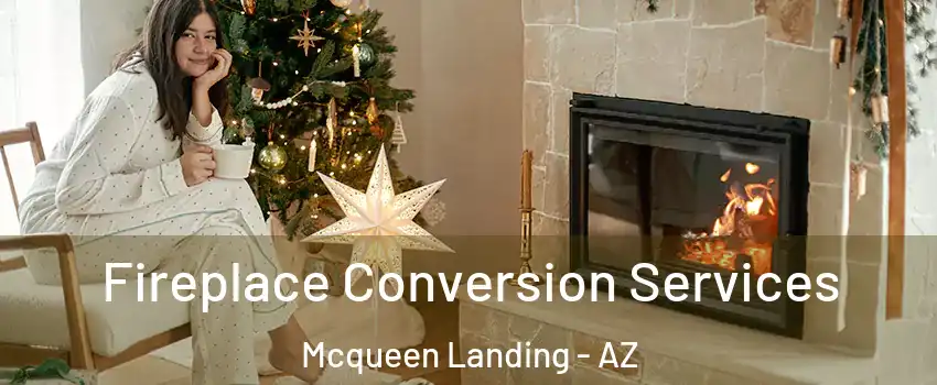 Fireplace Conversion Services Mcqueen Landing - AZ