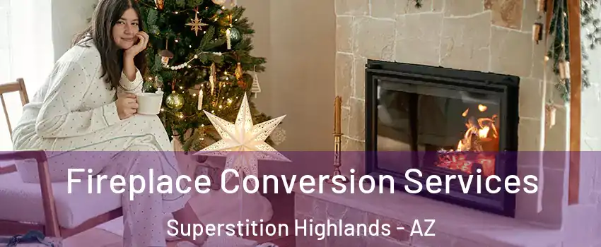 Fireplace Conversion Services Superstition Highlands - AZ