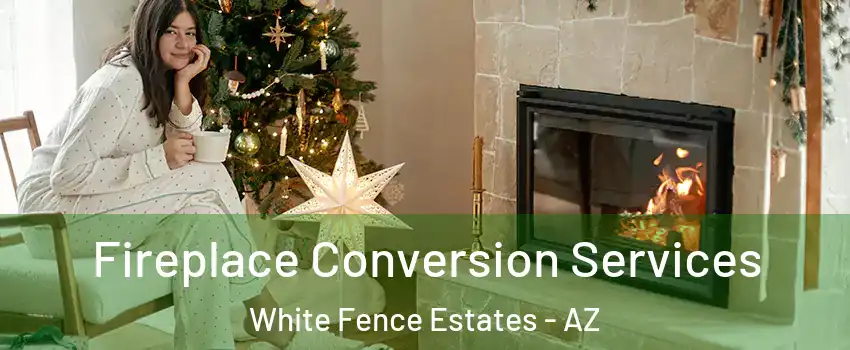 Fireplace Conversion Services White Fence Estates - AZ