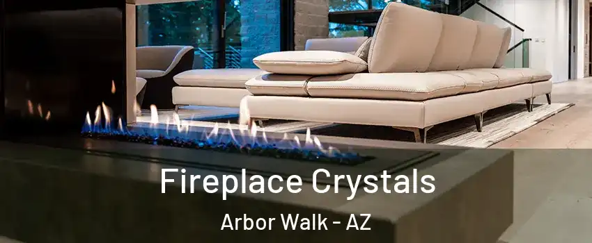 Fireplace Crystals Arbor Walk - AZ