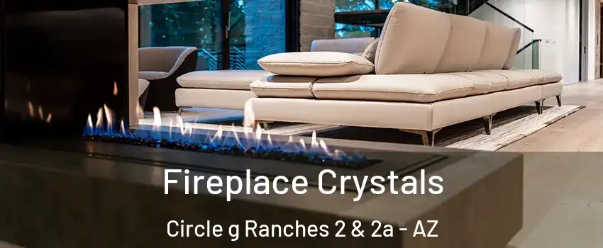 Fireplace Crystals Circle g Ranches 2 & 2a - AZ