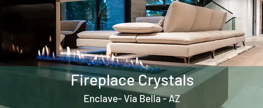 Fireplace Crystals Enclave- Via Bella - AZ