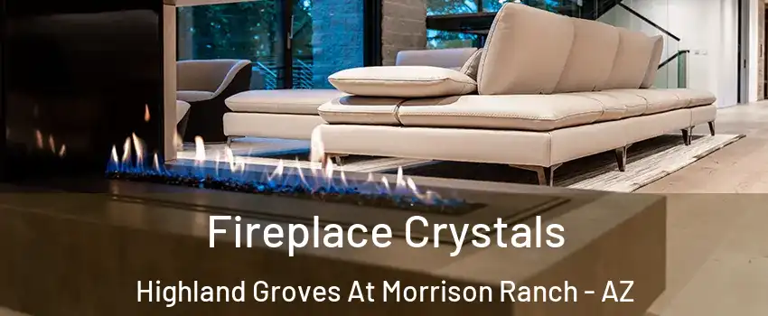 Fireplace Crystals Highland Groves At Morrison Ranch - AZ
