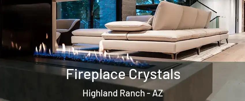 Fireplace Crystals Highland Ranch - AZ