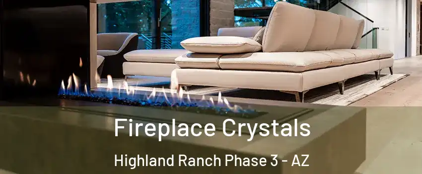 Fireplace Crystals Highland Ranch Phase 3 - AZ