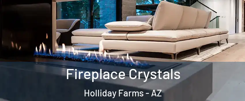 Fireplace Crystals Holliday Farms - AZ