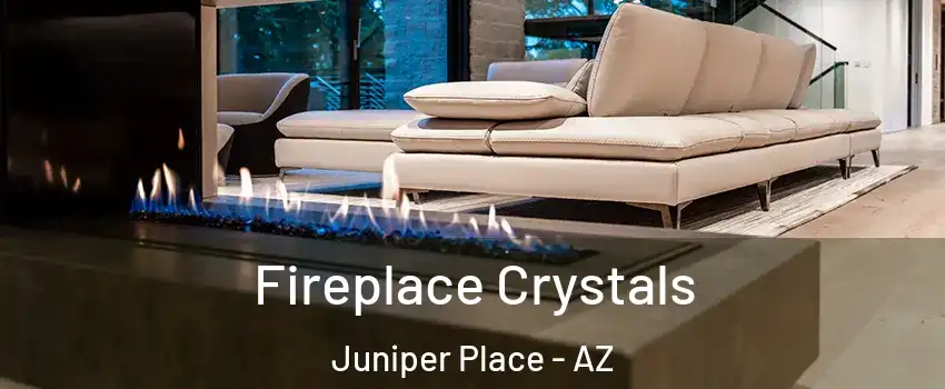 Fireplace Crystals Juniper Place - AZ