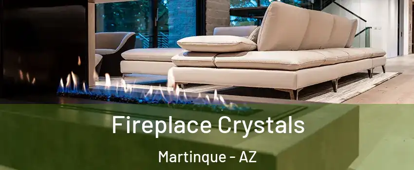 Fireplace Crystals Martinque - AZ