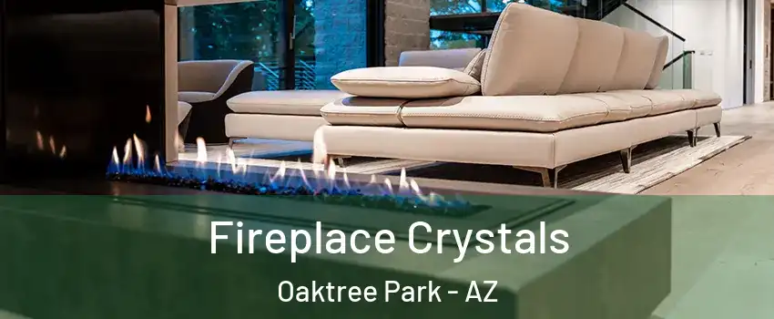 Fireplace Crystals Oaktree Park - AZ