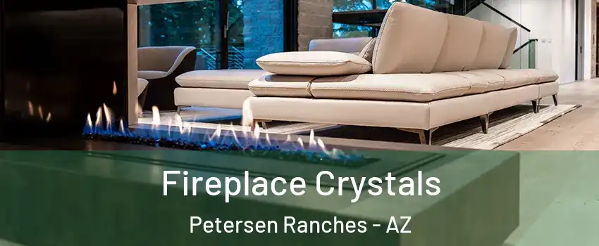 Fireplace Crystals Petersen Ranches - AZ