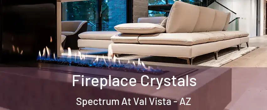 Fireplace Crystals Spectrum At Val Vista - AZ