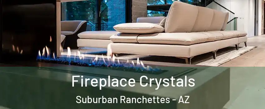 Fireplace Crystals Suburban Ranchettes - AZ