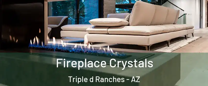 Fireplace Crystals Triple d Ranches - AZ