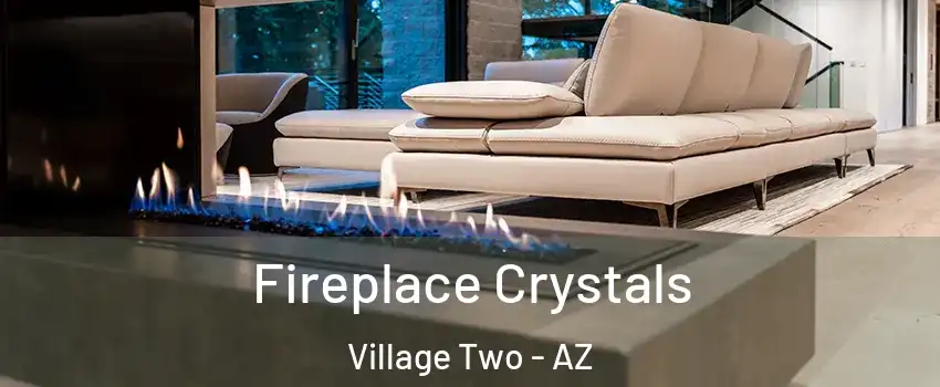 Fireplace Crystals Village Two - AZ