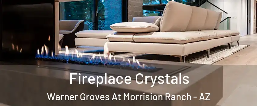 Fireplace Crystals Warner Groves At Morrision Ranch - AZ