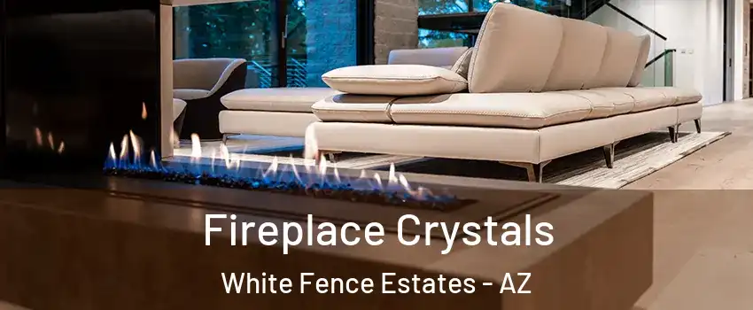 Fireplace Crystals White Fence Estates - AZ