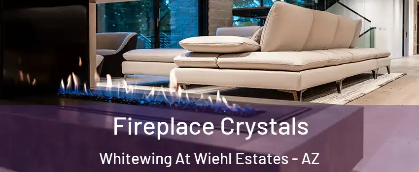 Fireplace Crystals Whitewing At Wiehl Estates - AZ