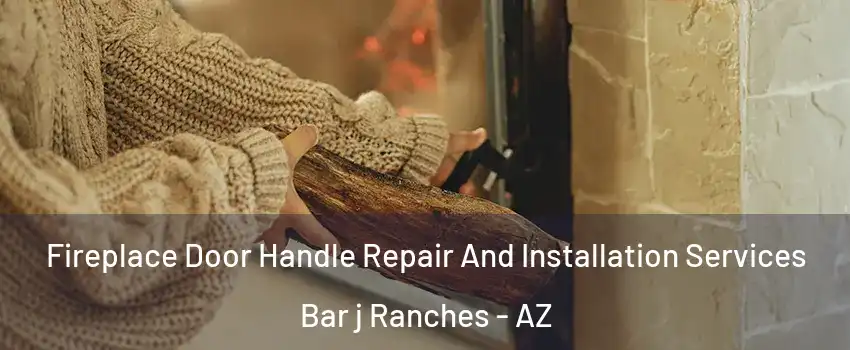 Fireplace Door Handle Repair And Installation Services Bar j Ranches - AZ