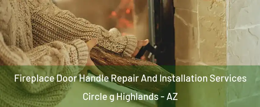 Fireplace Door Handle Repair And Installation Services Circle g Highlands - AZ