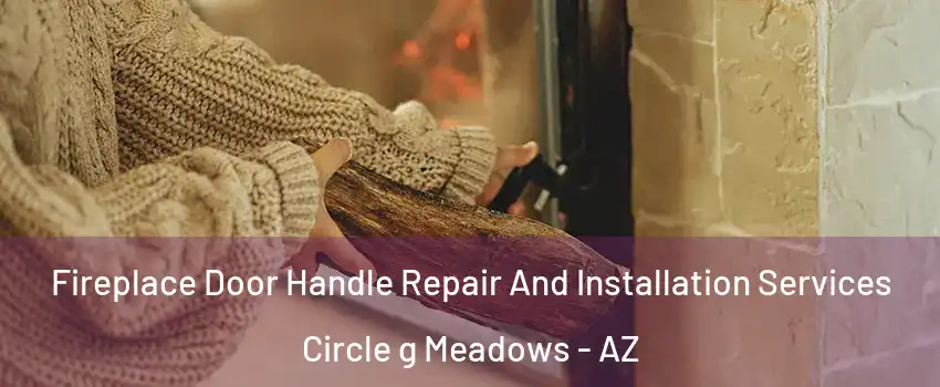 Fireplace Door Handle Repair And Installation Services Circle g Meadows - AZ