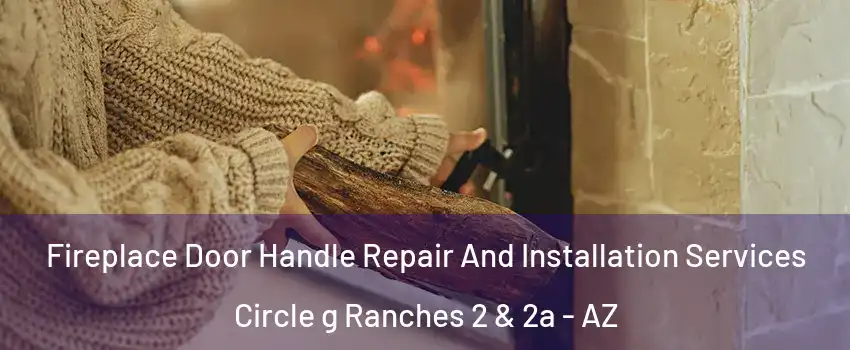 Fireplace Door Handle Repair And Installation Services Circle g Ranches 2 & 2a - AZ