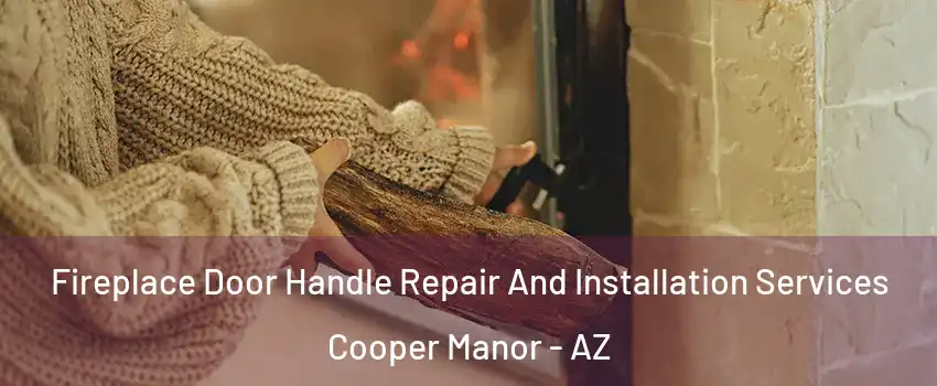 Fireplace Door Handle Repair And Installation Services Cooper Manor - AZ