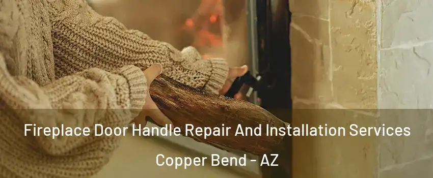 Fireplace Door Handle Repair And Installation Services Copper Bend - AZ