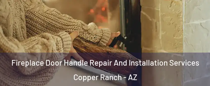 Fireplace Door Handle Repair And Installation Services Copper Ranch - AZ