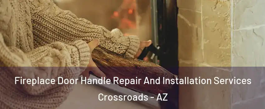 Fireplace Door Handle Repair And Installation Services Crossroads - AZ