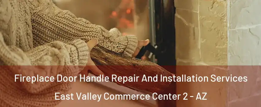 Fireplace Door Handle Repair And Installation Services East Valley Commerce Center 2 - AZ